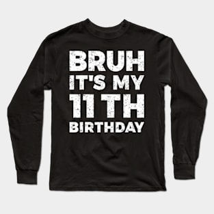 Bruh Its My 11Th Birthday 11 Year Old Birthday Long Sleeve T-Shirt